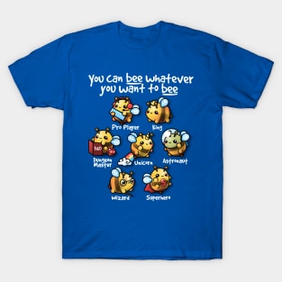 Bee whatever you want to bee T-Shirt